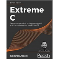 Extreme C: Taking you to the limit in Concurrency, OOP, and the most advanced capabilities of C