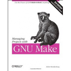 Managing Projects with GNU Make: The Power of GNU make for Building Anything